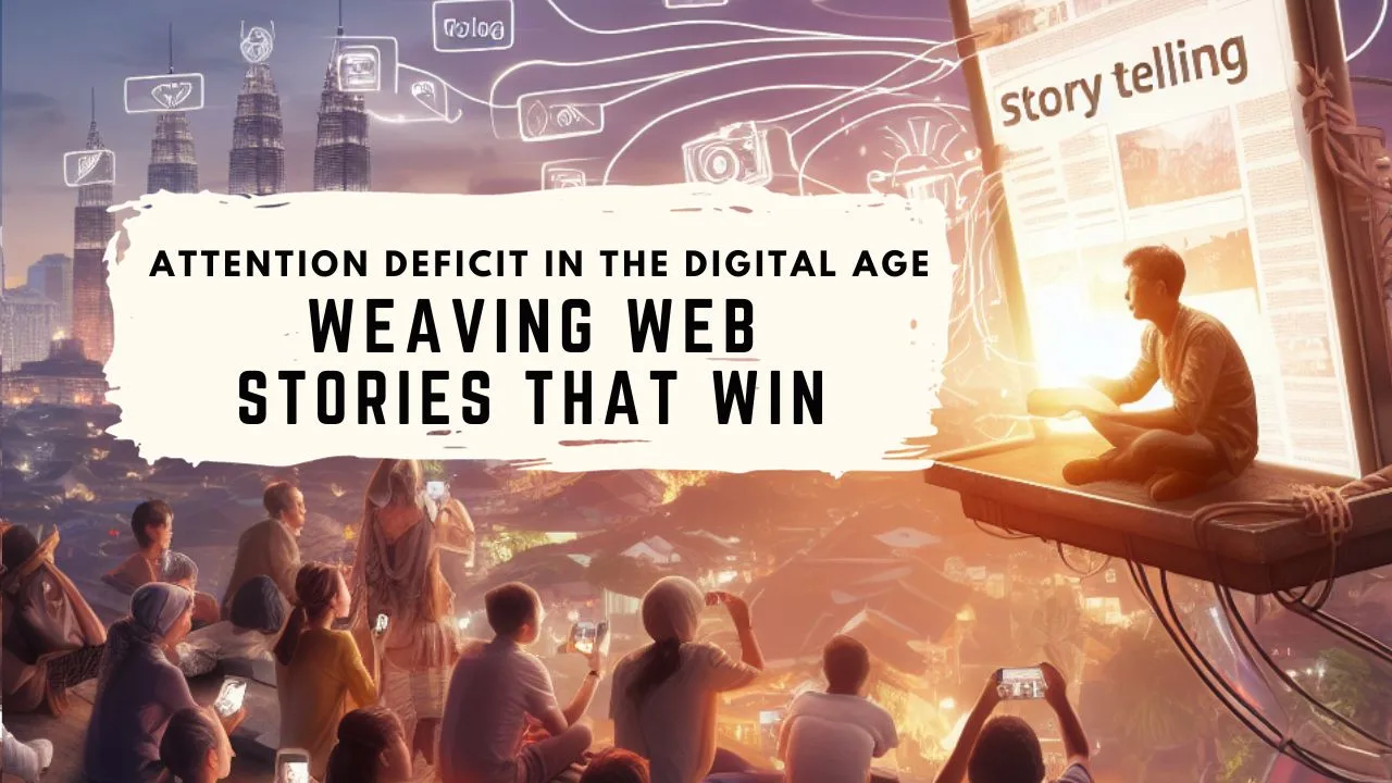 Attention Deficit in the Digital Age: Weaving Web Stories that Win